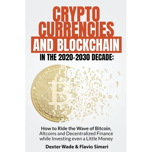 Cryptocurrencies and Blockchain in the 2020-2030 Decade: How to Ride the Wave of Bitcoin, Altcoins and Decentralized Finance while Investing even a Li - Paperback
