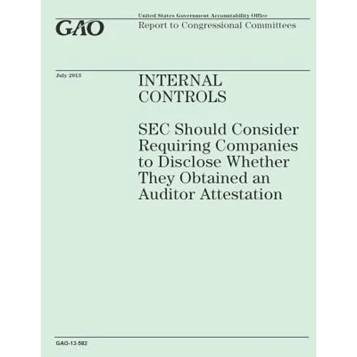 Internal Controls: SEC Should Consider Requiring Companies to Disclose Wether They Obtained an Auditor Attestation - Paperback