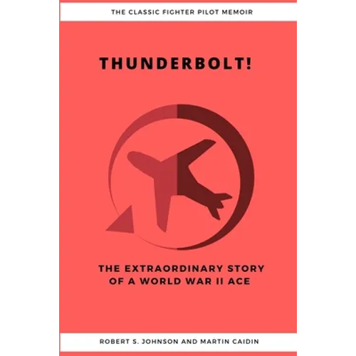Thunderbolt! The Extraordinary Story of a World War II Ace - Paperback