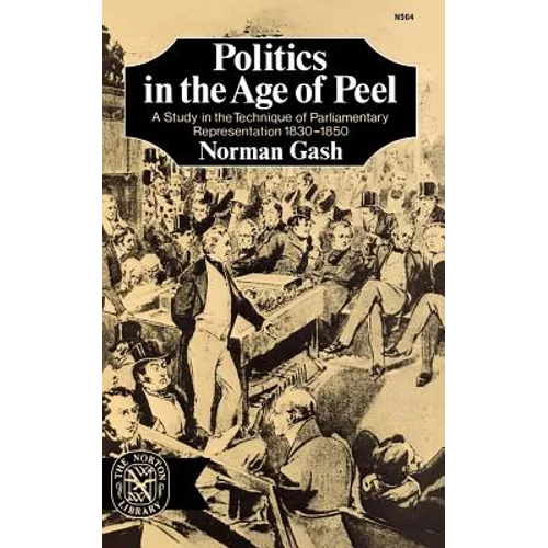 Politics in the Age of Peel: A Study in the Technique of Parliamentary Representation 1830-1850 - Paperback