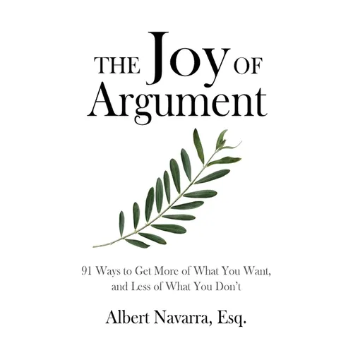 The Joy of Argument: 91 Ways to Get More of What You Want, and Less of What You Don't - Paperback