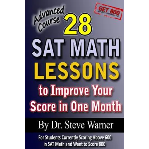 28 SAT Math Lessons to Improve Your Score in One Month - Advanced Course: For Students Currently Scoring Above 600 in SAT Math and Want to Score 800 - Paperback