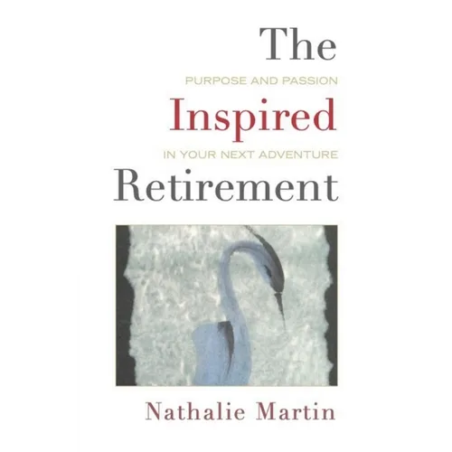 The Inspired Retirement: Purpose and Passion in Your Next Adventure - Paperback
