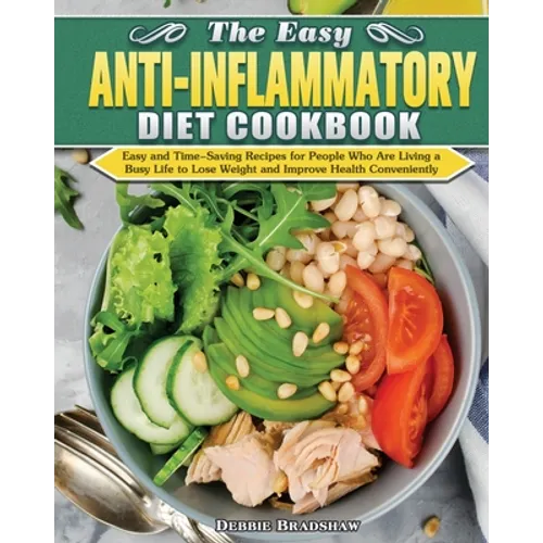 The Easy Anti-inflammatory Diet Cookbook: Easy and Time-Saving Recipes for People Who Are Living a Busy Life to Keep Diseases Away and Improve Health - Paperback