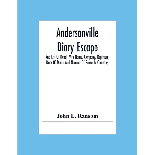 Andersonville Diary Escape, And List Of Dead, With Name, Company, Regiment, Date Of Death And Number Of Grave In Cemetery - Paperback