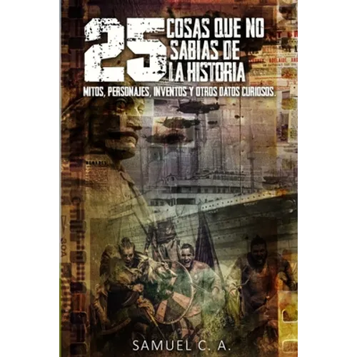 25 Cosas que no sabías de la historia: Mitos, personajes, inventos y otros datos curiosos. - Paperback