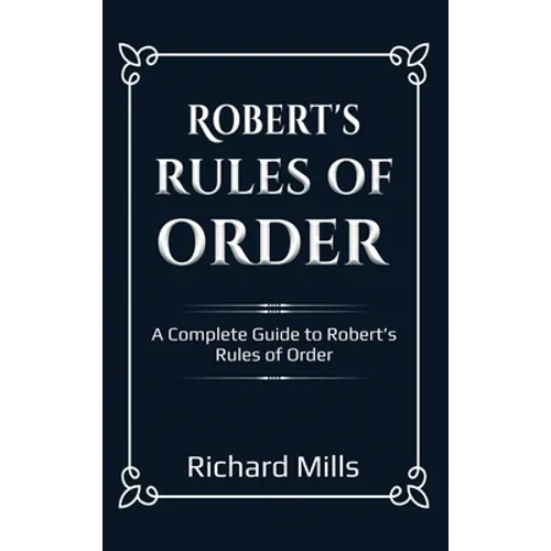 Robert's Rules of Order: A Complete Guide to Robert's Rules of Order - Hardcover