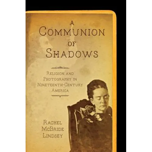 A Communion of Shadows: Religion and Photography in Nineteenth-Century America - Paperback