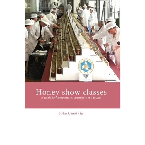 Honey show classes: A guide for competitors, organisers and judges - Hardcover