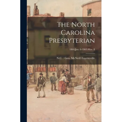 The North Carolina Presbyterian; 1864: Jan. 6-1865: Mar. 8 - Paperback