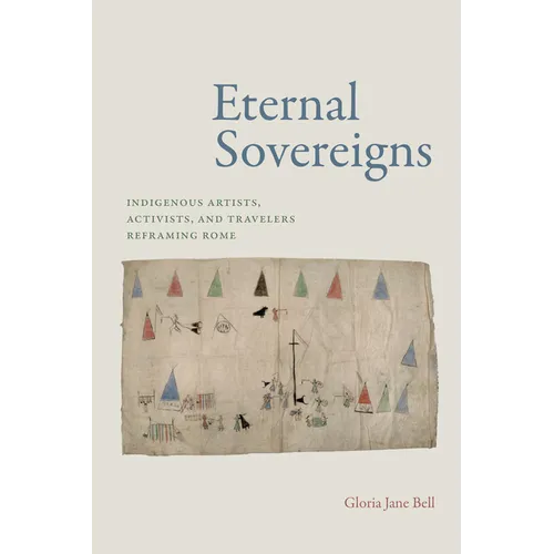 Eternal Sovereigns: Indigenous Artists, Activists, and Travelers Reframing Rome - Paperback