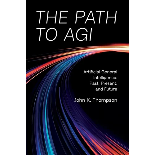 The Path to AGI: Artificial General Intelligence Past, Present, and Future - Paperback