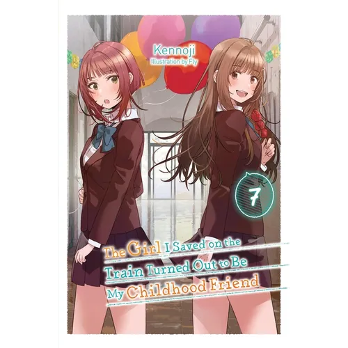 The Girl I Saved on the Train Turned Out to Be My Childhood Friend, Vol. 7 (Light Novel): Volume 7 - Paperback