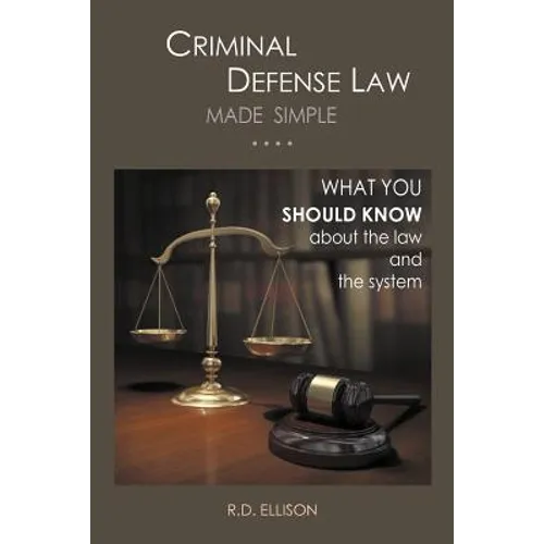 Criminal Defense Law Made Simple ....: What You Should Know about the Law and the System - Paperback