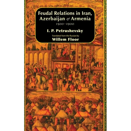 Feudal Relations in Iran, Azerbaijan & Armenia, 1500-1900 - Hardcover