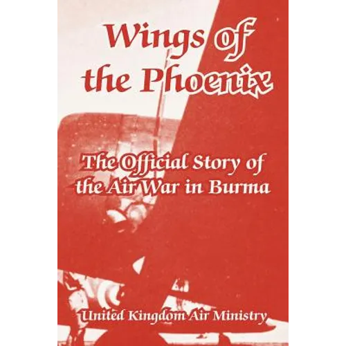 Wings of the Phoenix: The Official Story of the Air War in Burma - Paperback