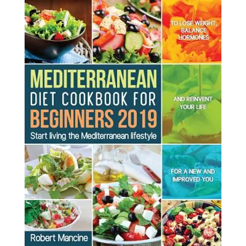 Mediterranean Diet Cookbook for Beginners 2019: Start living the Mediterranean lifestyle to Lose weight, Balance Hormones and reinvent your Life for a - Paperback