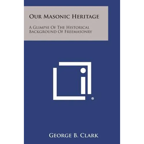 Our Masonic Heritage: A Glimpse of the Historical Background of Freemasonry - Paperback