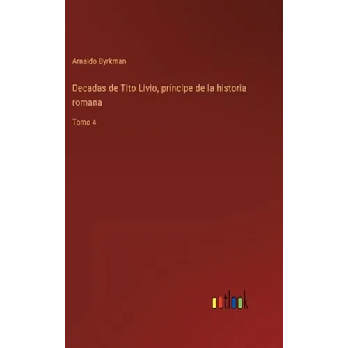 Decadas de Tito Livio, príncipe de la historia romana: Tomo 4 - Hardcover
