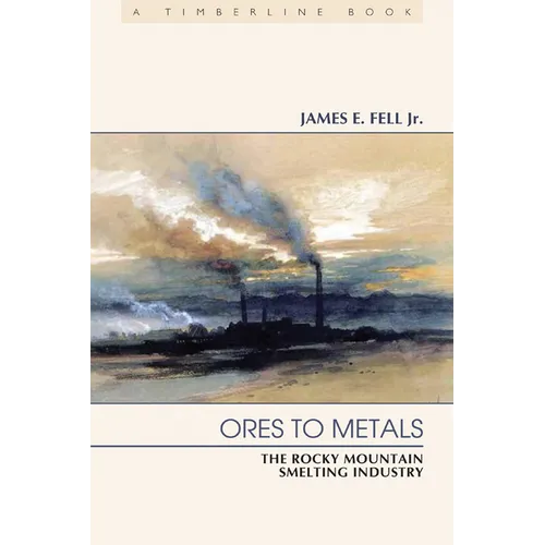 Ores to Metals: The Rocky Mountain Smelting Industry - Paperback