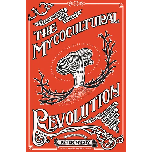 The Mycocultural Revolution: Transforming Our World with Mushrooms, Lichens, and Other Fungi: Transforming Our World with Mushrooms, Lichens, and Othe - Hardcover