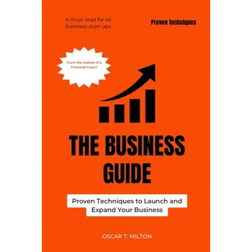 The Business Guide: Proven Techniques to Launch and Expand Your Business - Paperback