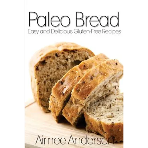 Paleo Bread: Easy and Delicious Gluten-Free Bread Recipes - Paperback