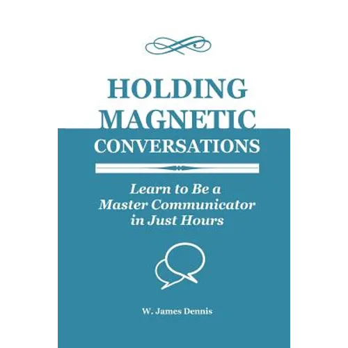 Holding Magnetic Conversations: Learn to Be a Master Communicator in Just Hours - Paperback