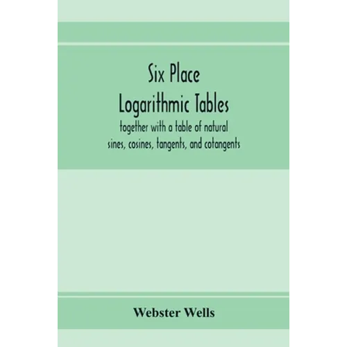 Six place logarithmic tables, together with a table of natural sines, cosines, tangents, and cotangents - Paperback