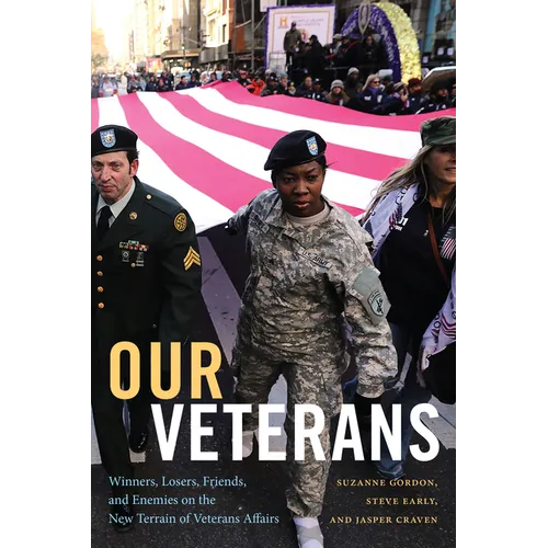 Our Veterans: Winners, Losers, Friends, and Enemies on the New Terrain of Veterans Affairs - Hardcover