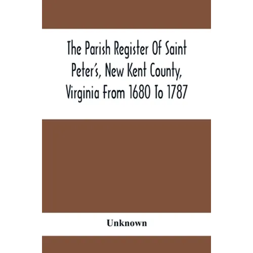 The Parish Register Of Saint Peter'S, New Kent County, Virginia From 1680 To 1787 - Paperback
