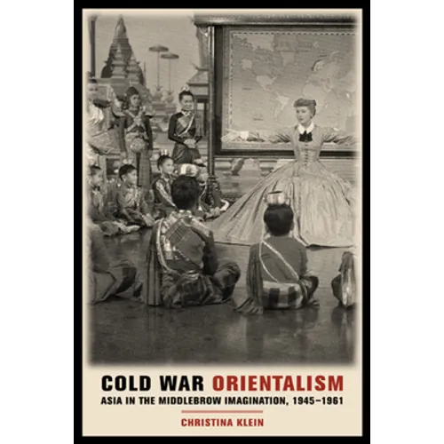 Cold War Orientalism: Asia in the Middlebrow Imagination, 1945-1961 - Paperback