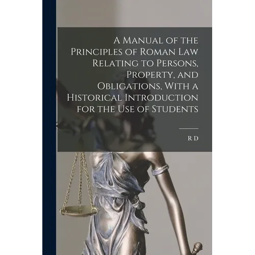 A Manual of the Principles of Roman law Relating to Persons, Property, and Obligations, With a Historical Introduction for the use of Students - Paperback