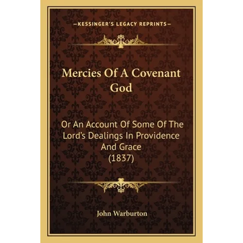Mercies Of A Covenant God: Or An Account Of Some Of The Lord's Dealings In Providence And Grace (1837) - Paperback