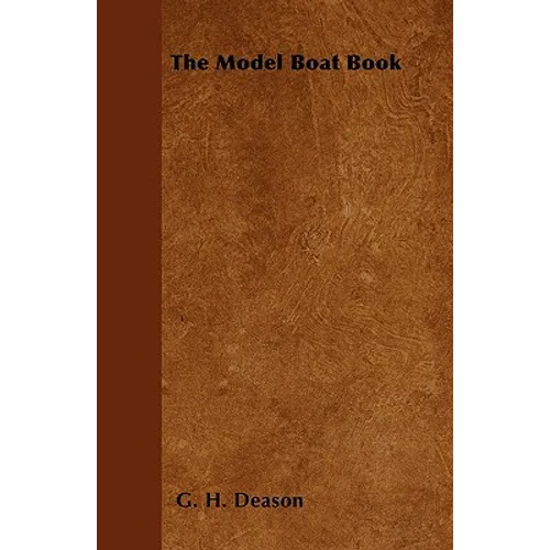 The Model Boat Book - A Comprehensive, Practical Description of a Variety of Model Sailing Craft, Power Boats, and Their Means of Propulsion, Includin - Paperback