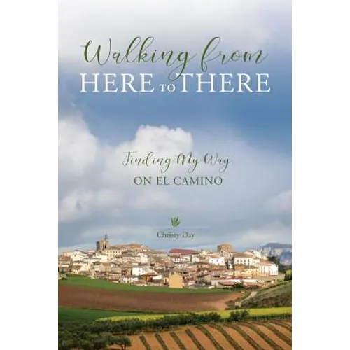 Walking from Here to There: Finding My Way On El Camino - Paperback