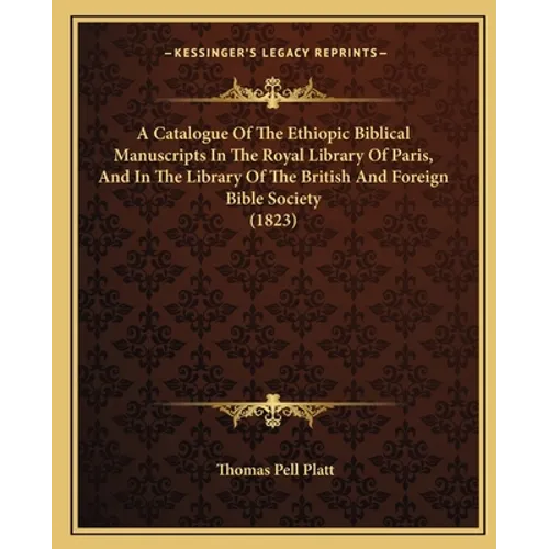 A Catalogue Of The Ethiopic Biblical Manuscripts In The Royal Library Of Paris, And In The Library Of The British And Foreign Bible Society (1823) - Paperback