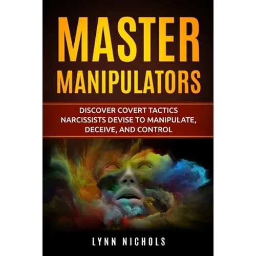 Master Manipulators: Discover Covert Tactics Narcissists Devise to Manipulate, Deceive, and Control - Paperback