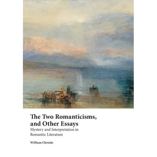 The Two Romanticisms, and Other Essays: Mystery and Interpretation in Romantic Literature - Paperback