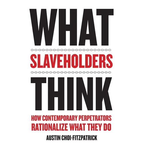 What Slaveholders Think: How Contemporary Perpetrators Rationalize What They Do - Paperback