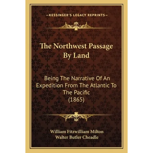 The Northwest Passage By Land: Being The Narrative Of An Expedition From The Atlantic To The Pacific (1865) - Paperback