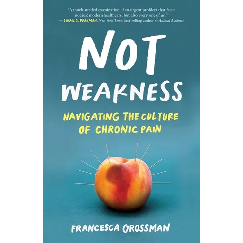 Not Weakness: Navigating the Culture of Chronic Pain - Paperback