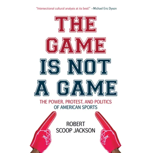 The Game Is Not a Game: The Power, Protest and Politics of American Sports - Hardcover