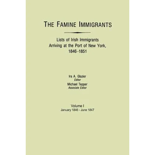 Famine Immigrants. Lists of Irish Immigrants Arriving at the Port of New York, 1846-1851. Volume I, January 1846-June 1847 - Paperback