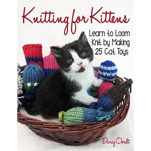 Knitting for Kittens: Learn to Loom Knit by Making 25 Cat Toys - Paperback