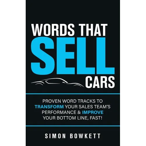Words That Sell Cars: Proven Word Tracks to Transform Your Sales Team's Performance & Improve Your Bottom Line, Fast - Paperback