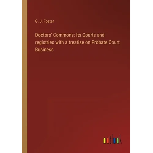 Doctors' Commons: Its Courts and registries with a treatise on Probate Court Business - Paperback