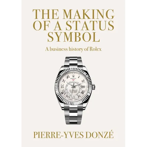 The Making of a Status Symbol: A Business History of Rolex - Paperback