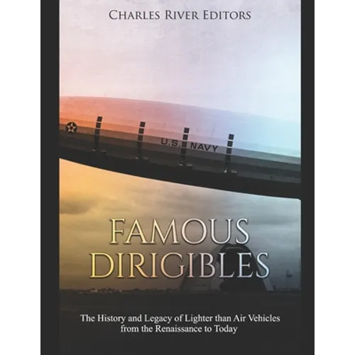 Famous Dirigibles: The History and Legacy of Lighter than Air Vehicles from the Renaissance to Today - Paperback