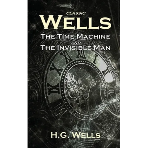 Classic Wells: The Time Machine and The Invisible Man - Paperback